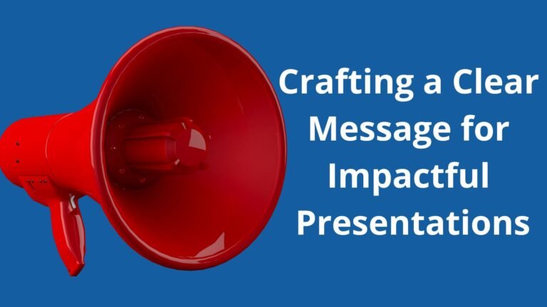 How to Build a Clear Message for Impactful Presentations
